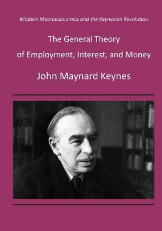 Carte The General Theory of Employment, Interest, and Money: Modern Macroeconomics and the Keynesian Revolution John Maynard Keynes