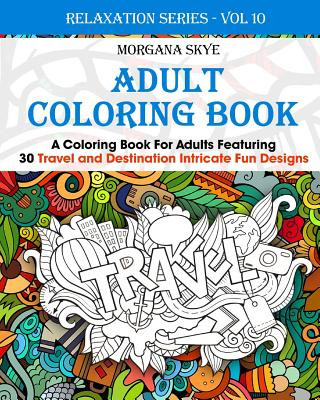 Könyv Adult Coloring Book: Coloring Book For Adults Featuring 30 Destination and Travel Intricate Fun Designs Morgana Skye