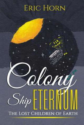Könyv Colony Ship Eternum: The Lost Children of Earth Eric Horn