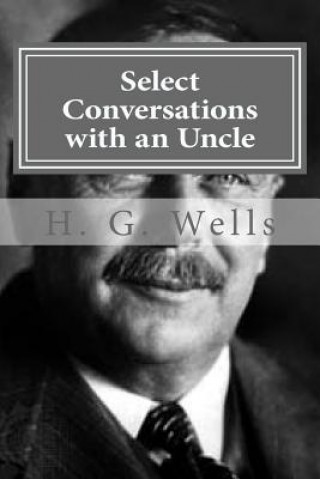 Kniha Select Conversations with an Uncle H G Wells