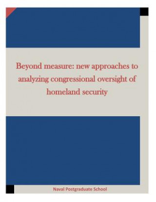 Carte Beyond measure: new approaches to analyzing congressional oversight of homeland security Naval Postgraduate School