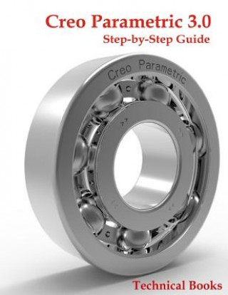 Könyv Creo Parametric 3.0 Step-by-Step Guide: CAD/CAM Book Technical Books