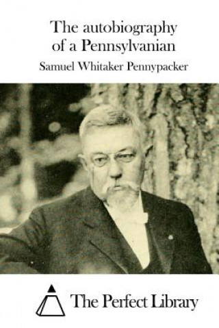 Kniha The autobiography of a Pennsylvanian Samuel Whitaker Pennypacker