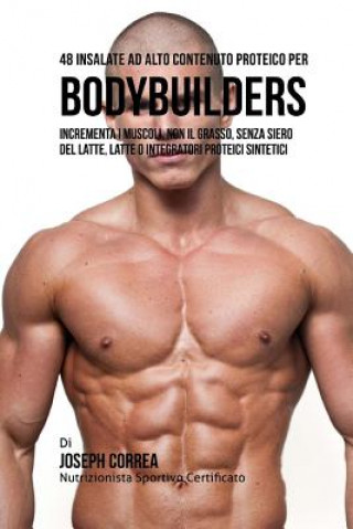 Carte 48 Insalate Ad Alto Contenuto Proteico Per Bodybuilders: Incrementa I Muscoli, Non Il Grasso, Senza Siero Del Latte, Latte O Integratori Proteici Sint Correa (Nutrizionista Sportivo Certifica
