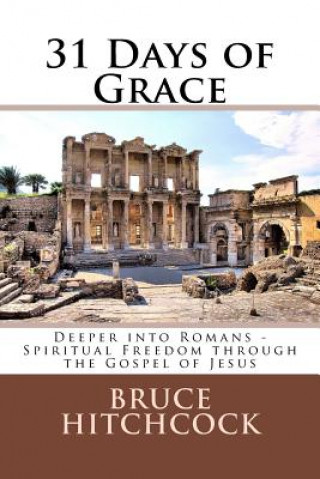 Könyv 31 Days of Grace: Deeper into Romans - Spiritual Freedom through the Gospel of Jesus Bruce a Hitchcock