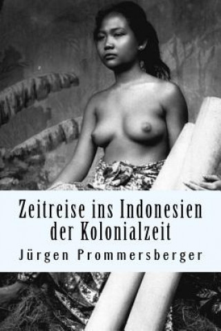 Könyv Zeitreise ins Indonesien der Kolonialzeit: barbusige Frauen von Bali, Sumatra und Borneo bei der täglichen Arbeit Jurgen Prommersberger