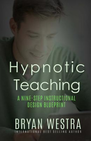 Kniha Hypnotic Teaching: A Nine-Step Instructional Design Blueprint Bryan Westra