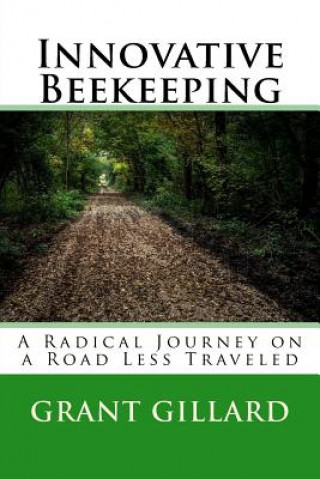 Knjiga Innovative Beekeeping: A Radical Journey on a Road Less Traveled Grant F C Gillard