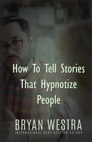 Kniha How To Tell Stories That Hypnotize People Bryan Westra