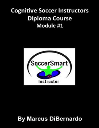 Kniha Cognitive Soccer Instructors Diploma Course: Module #1 Marcus Dibernardo