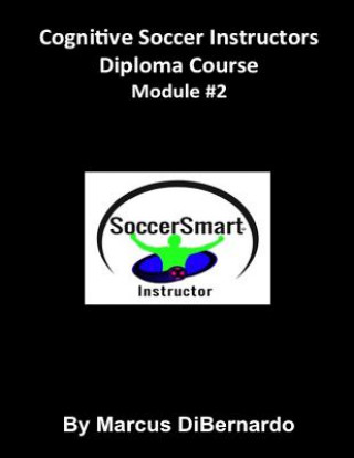 Kniha Cognitive Soccer Instructors Diploma Course: Module #2 Marcus Dibernardo