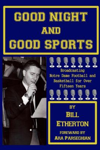 Książka Good Night and Good Sports: Broadcasting Notre Dame Football and Basketball for Over Fifteen Years Bill Etherton