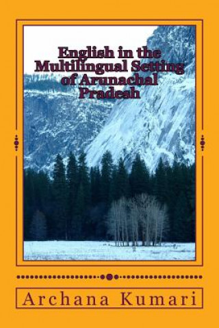 Kniha English in the Multilingual Setting of Arunachal Pradesh Dr Archana Kumari