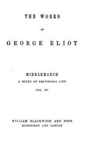 Kniha The Works of George Eliot - Middlemarch, A Study of Provincial Life - Vol. III George Eliot