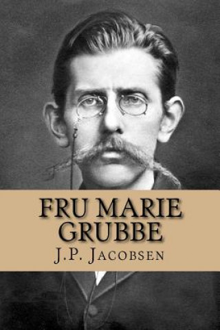 Könyv Fru Marie Grubbe: Interieurer fra det syttende Aarhundrede J P Jacobsen