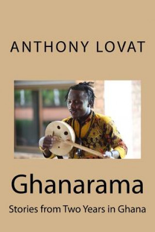 Knjiga Ghanarama: Stories from Two Years in Ghana MR Anthony John Lovat