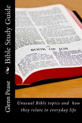 Książka Bible Study Guide: Unusual Bible topics and how they relate to everyday life Glenn Pease