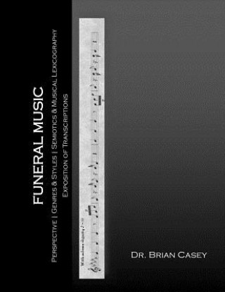 Kniha Funeral Music: Perspective, Genres & Styles, Semiotics & Musical Lexicography, Exposition of Transcriptions Brian Casey D Arts