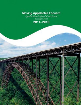 Kniha Moving Appalachia Forward Appalachian Regional Commission Strategic Plan 2011-20 Appalachian Regional Commission