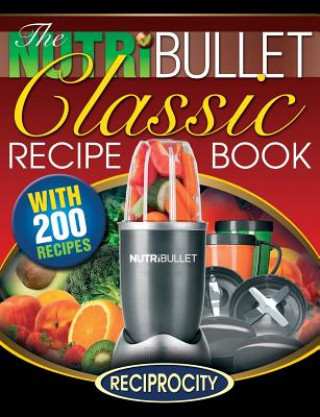 Kniha The NutriBullet Classic Recipe Book: 200 Health Boosting Delicious and Nutritious Blast and Smoothie Recipes Marco Black