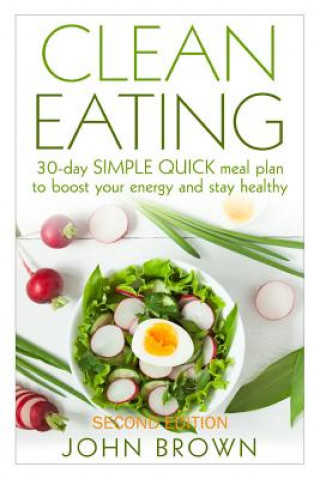 Buch Clean Eating: 30-Day SIMPLE QUICK Meal Plan to Boost Your Energy and Stay Healthy John Brown