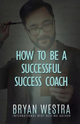 Kniha How To Be A Successful Success Coach Bryan Westra