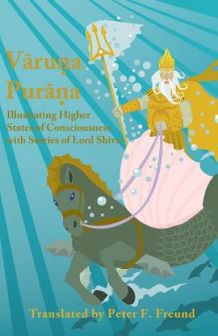 Carte Varuna Purana: Illustrating Higher States of Consciousness with Stories of Lord Shiva Peter F Freund
