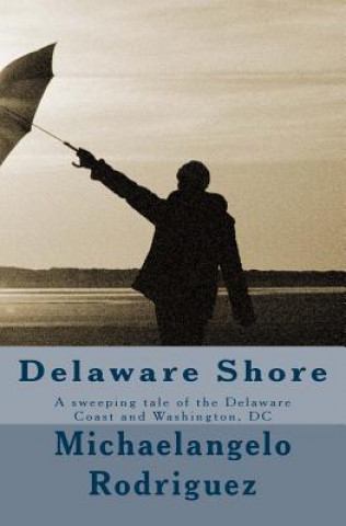 Könyv Delaware Shore: A sweeping tale of the Delaware Coast and Washington, DC Michaelangelo Rodriguez