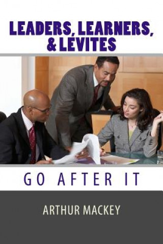 Carte Leaders, Learners, and Levites: Go After It Arthur L Mackey Jr