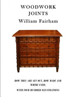 Kniha Woodwork Joints: How They Are Set Out, How Made and Where Used; With Four Hundred Illustrations William Fairham