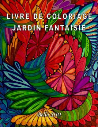 Carte Livre de coloriage - Jardin fantaisie: Pour réduire le stress, anxiété et se libérer des émotions négatives Bella Stitt