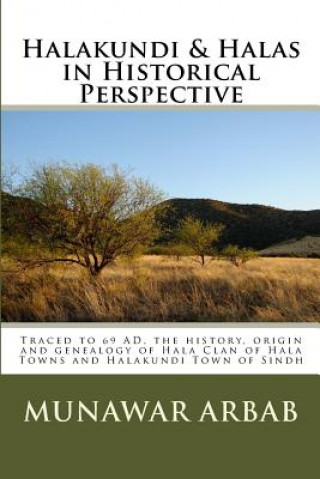 Könyv Halakundi & Halas in Historical Perspective: Traced to 69 AD, the history, origin and genealogy of Hala Clan of Hala Towns and Halakundi Town of Sindh MR Munawar a Arbab Pk