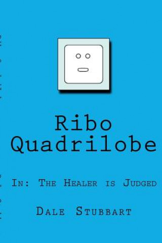 Könyv Ribo Quadrilobe: The Healer is Judged Dale Stubbart