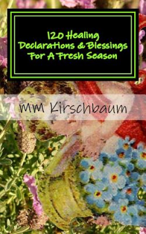 Kniha 120 Healing Declarations & Blessings For A Fresh Season: Bless Yourself Today M M Kirschbaum