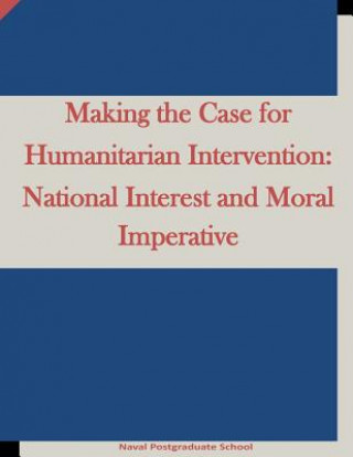 Książka Making the Case for Humanitarian Intervention: National Interest and Moral Imperative Naval Postgraduate School