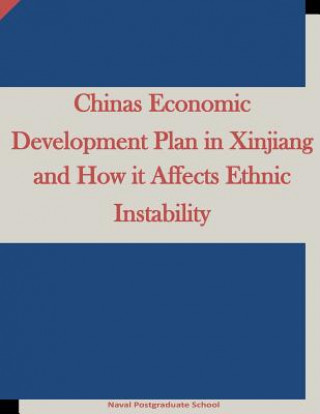 Książka Chinas Economic Development Plan in Xinjiang and How it Affects Ethnic Instability Naval Postgraduate School