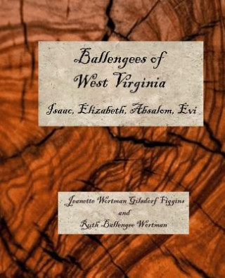 Книга Ballengees of West Virginia: Isaac, Elizabeth, Absolom, Evi Jeanette Wortman Gilsdorf Figgins