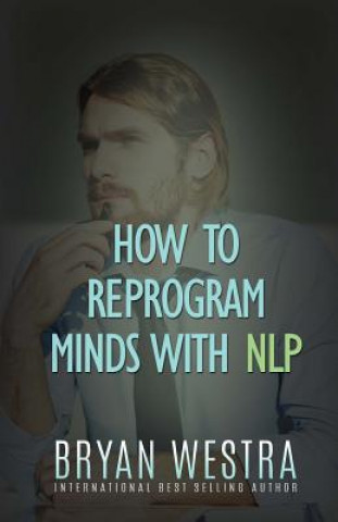 Kniha How To Reprogram Minds With NLP Bryan Westra