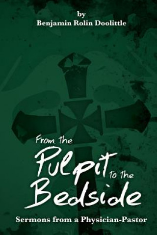 Carte From the Pulpit to the Bedside: Sermons from a Physician-Pastor Benjamin Rolin Doolittle