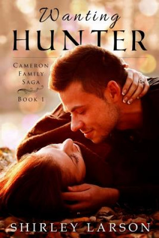 Carte Wanting Hunter: Book 1 in the Cameron Family Saga Shirley Larson