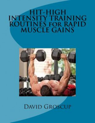 Könyv HIT-HIGH INTENSITY TRAINING ROUTINES for RAPID MUSCLE GAINS David R Groscup