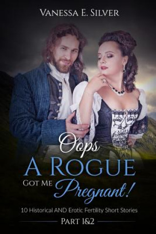 Книга Oops A Rogue Got Me Pregnant! Part 1 & 2: 10 Historical AND Erotic Fertility Short Stories Vanessa E Silver