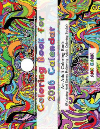 Carte Coloring Book For 2016 Calendar: An Adult Coloring Book (Relaxing and Stress Relieving Adult Coloring Books) Ann Kohn