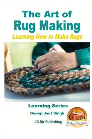 Carte The Art of Rug Making - Learning How to Make Rugs Dueep Jyot Singh