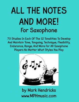 Książka All The Notes And More for Saxophone: 70 Studies In Each Of The 12 Tonalities To Develop And Maintain Tone, Tonguing, Technique, Flexibility, Enduranc Mark Hendricks