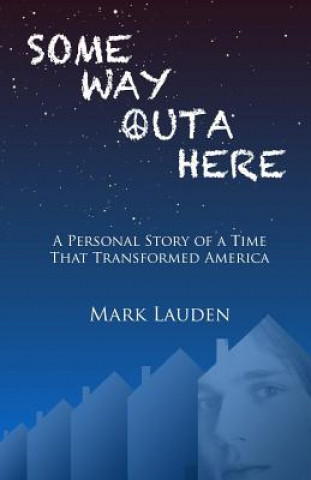 Carte Some Way Outa Here: A Personal Story of a Time That Transformed America Mark Lauden