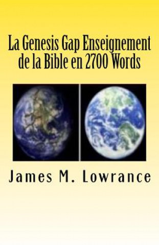 Buch La Genesis Gap Enseignement de la Bible en 2700 Words: Le Scripturaire Ruin-reconstruction Doctrine en Trois Chapitres James M Lowrance