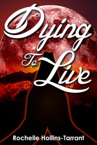 Knjiga Dying To Live: none Rochelle Hollins- Tarrant