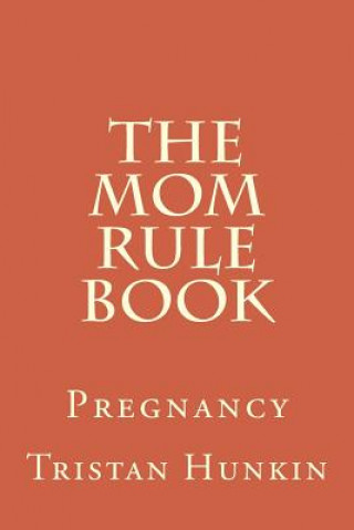 Kniha The Mom Rule Book: Pregnancy Tristan Hunkin