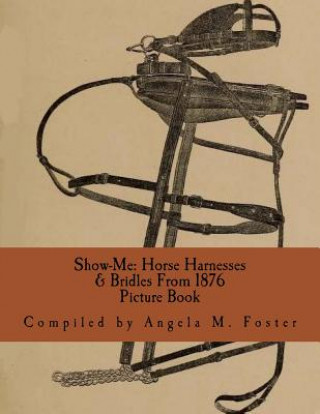 Book Show-Me: Horse Harnesses & Bridles From 1876 (Picture Book) Angela M Foster